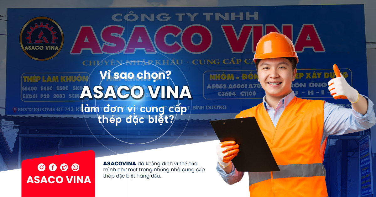 Vì sao chọn ASACO VINA làm đơn vị cung cấp thép đặc biệt?